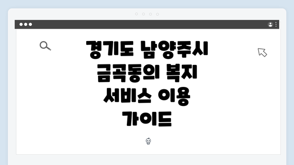 경기도 남양주시 금곡동의 복지 서비스 이용 가이드