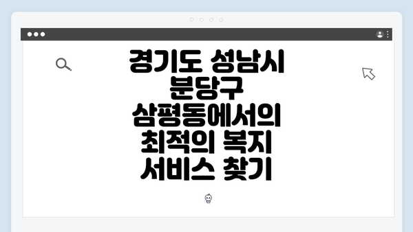 경기도 성남시 분당구 삼평동에서의 최적의 복지 서비스 찾기