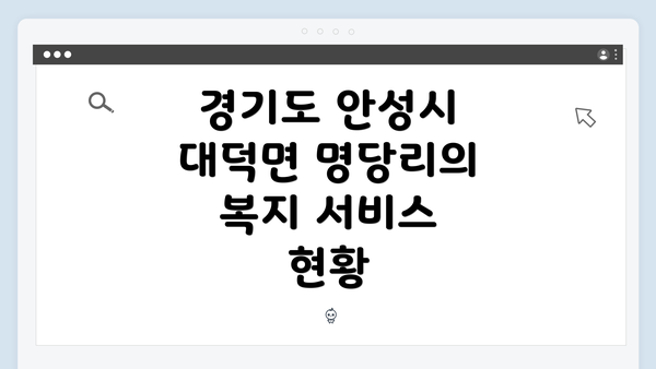 경기도 안성시 대덕면 명당리 복지 서비스 이용 방법 완벽 가이드