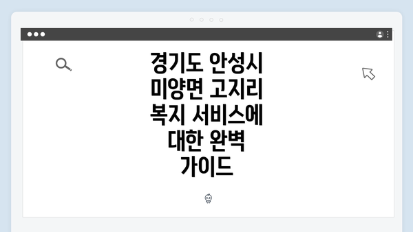 경기도 안성시 미양면 고지리 복지 서비스에 대한 완벽 가이드
