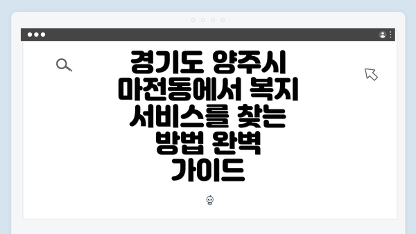 경기도 양주시 마전동에서 복지 서비스를 찾는 방법 완벽 가이드