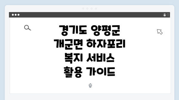 경기도 양평군 개군면 하자포리의 복지 서비스 개요
