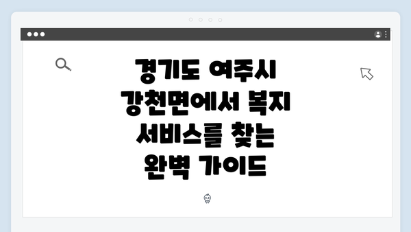 경기도 여주시 강천면에서 복지 서비스를 찾는 완벽 가이드