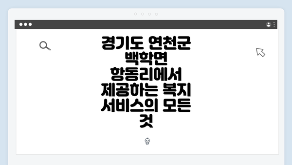 경기도 연천군 백학면 항동리에서 제공하는 복지 서비스의 모든 것