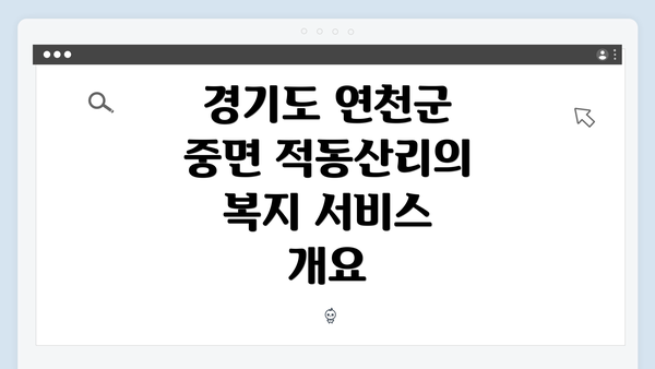 경기도 연천군 중면 적동산리의 복지 서비스 개요