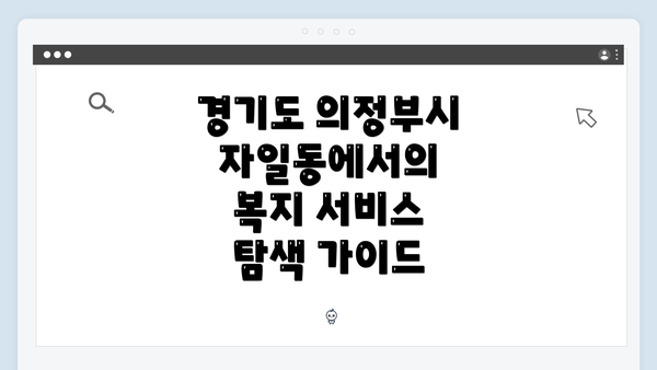 경기도 의정부시 자일동에서의 복지 서비스 탐색 가이드
