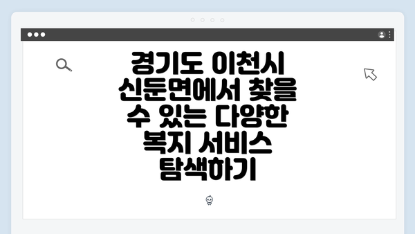 경기도 이천시 신둔면에서 찾을 수 있는 다양한 복지 서비스 탐색하기