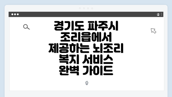 경기도 파주시 조리읍에서 제공하는 뇌조리 복지 서비스 완벽 가이드