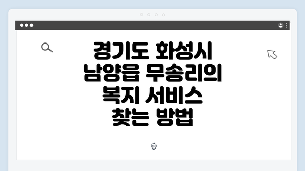 경기도 화성시 남양읍 무송리의 복지 서비스 찾는 방법