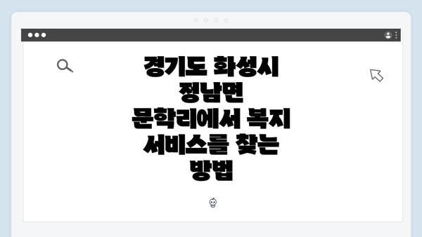 경기도 화성시 정남면 문학리에서 복지 서비스를 찾는 방법