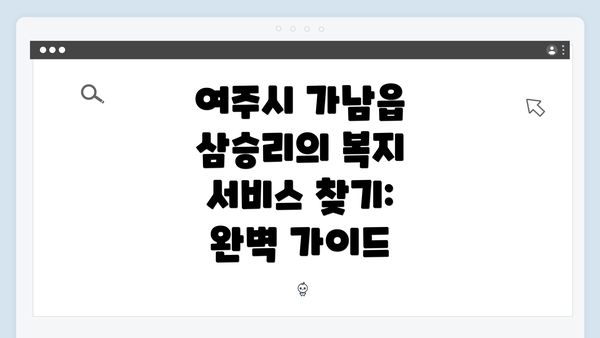 여주시 가남읍 삼승리의 복지 서비스 찾기: 완벽 가이드