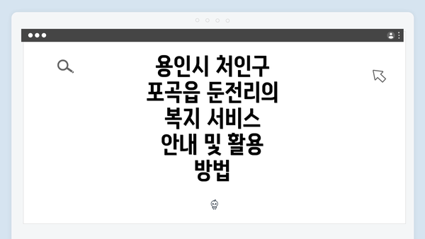 용인시 처인구 포곡읍 둔전리의 복지 서비스 안내 및 활용 방법