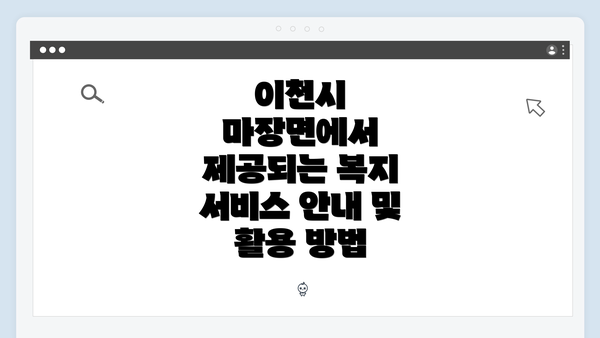 이천시 마장면에서 제공되는 복지 서비스 안내 및 활용 방법
