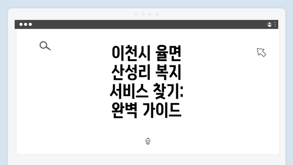이천시 율면 산성리 복지 서비스 찾기: 완벽 가이드