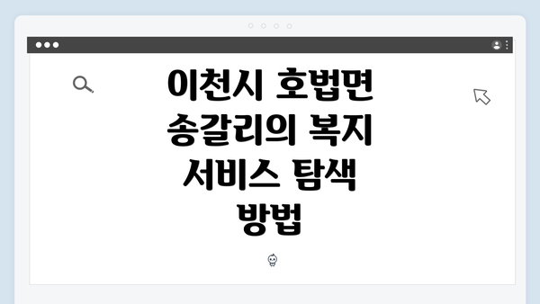 이천시 호법면 송갈리의 복지 서비스 탐색 방법