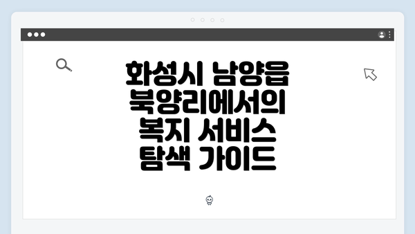 화성시 남양읍 북양리에서의 복지 서비스 탐색 가이드