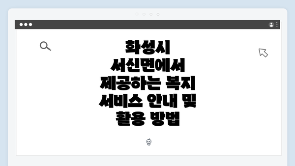 화성시 서신면에서 제공하는 복지 서비스 안내 및 활용 방법