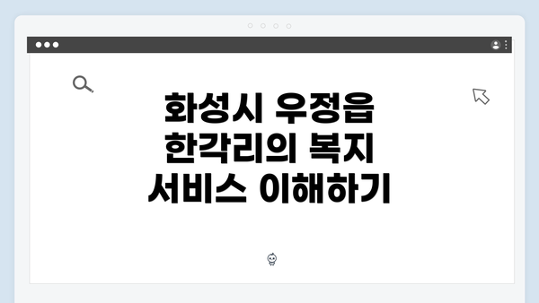 화성시 우정읍 한각리의 복지 서비스 이해하기