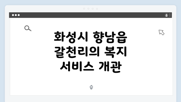 화성시 향남읍 갈천리의 복지 서비스 개관