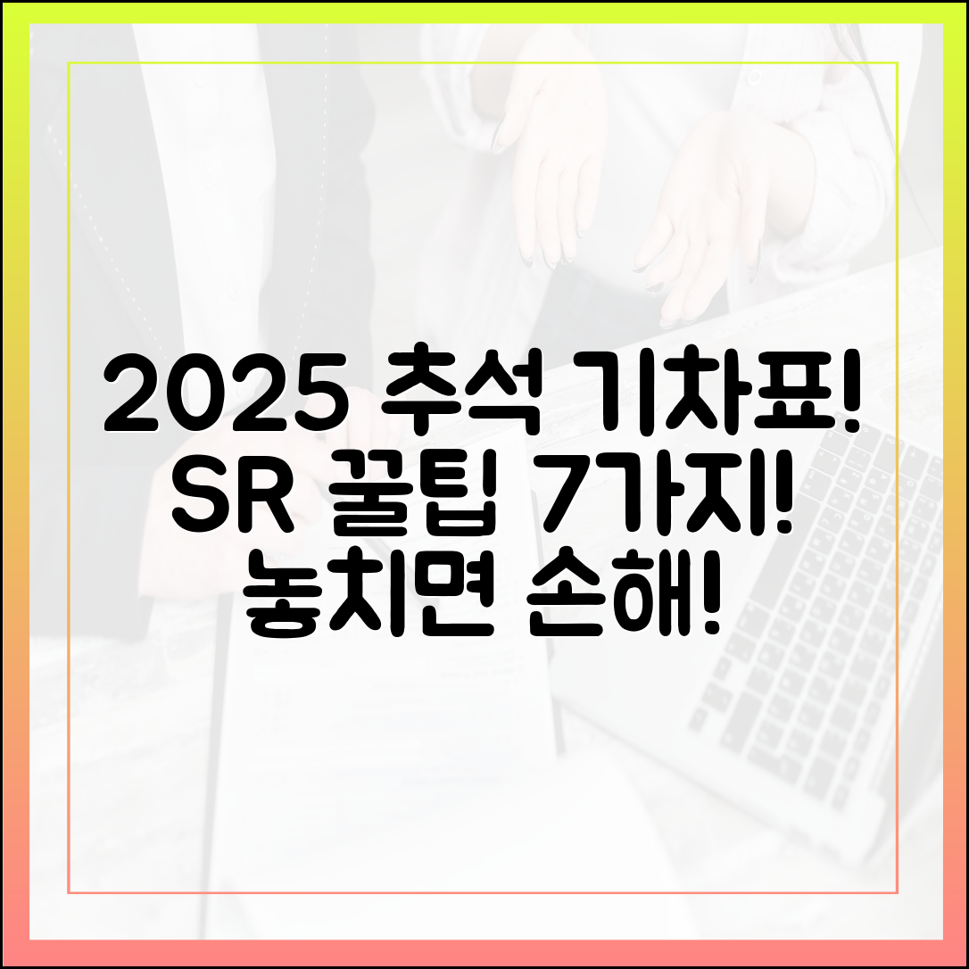 2025 추석 기차표, SR 공지 핵심 7가지? 놓치면 후회!
