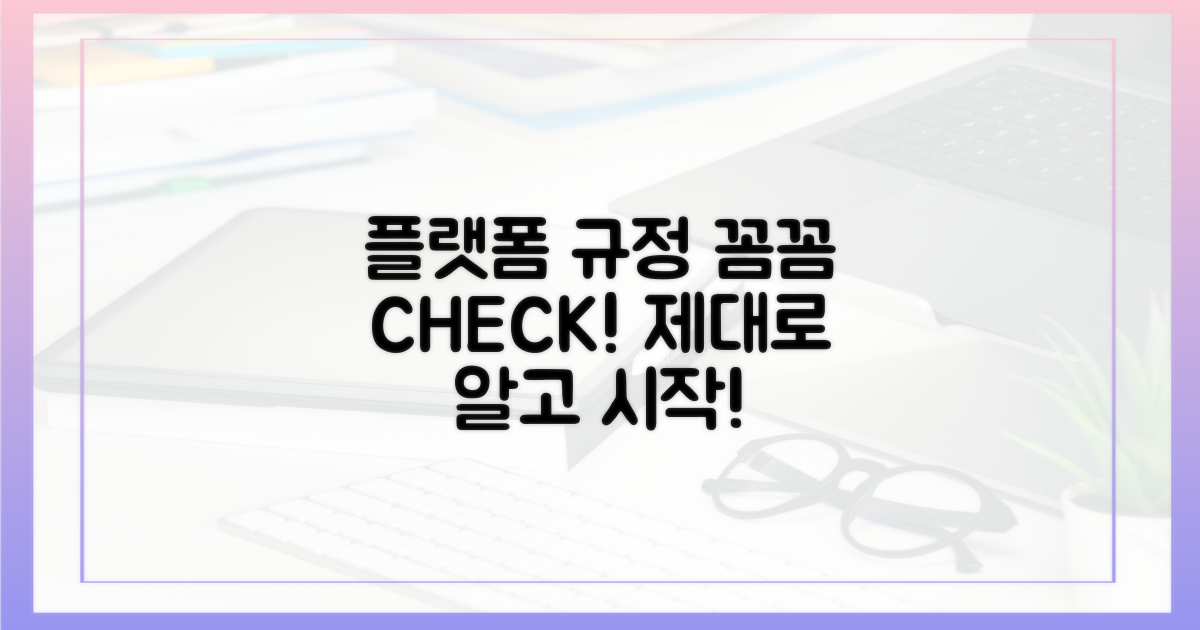 플랫폼별 규정, 꼼꼼하게 따져보세요