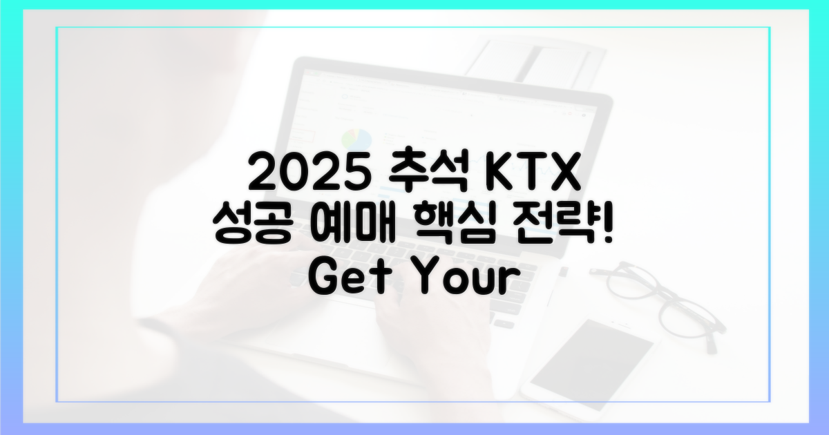 2025년 추석 KTX, 성공 예매를 위한 핵심 전략
