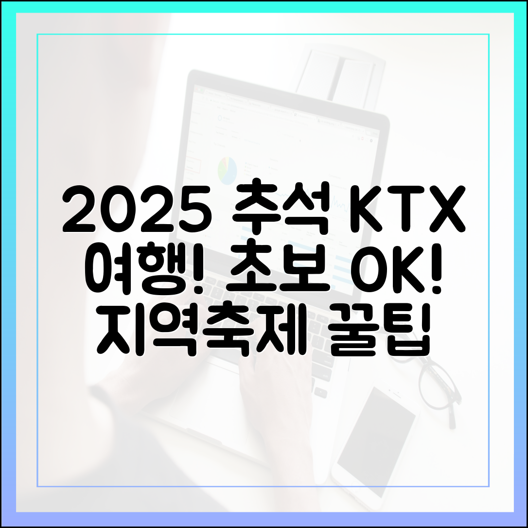 초보도 OK! 2025 추석 KTX 여행: 지역축제 & 숙박 꿀팁
