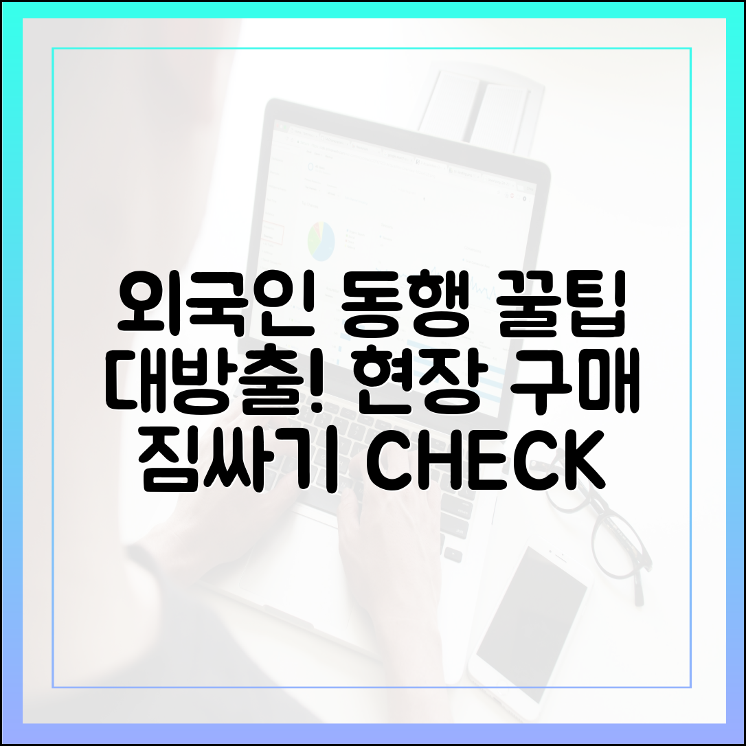 외국인 동행 완벽 가이드: 현장 구매 & 준비물 체크