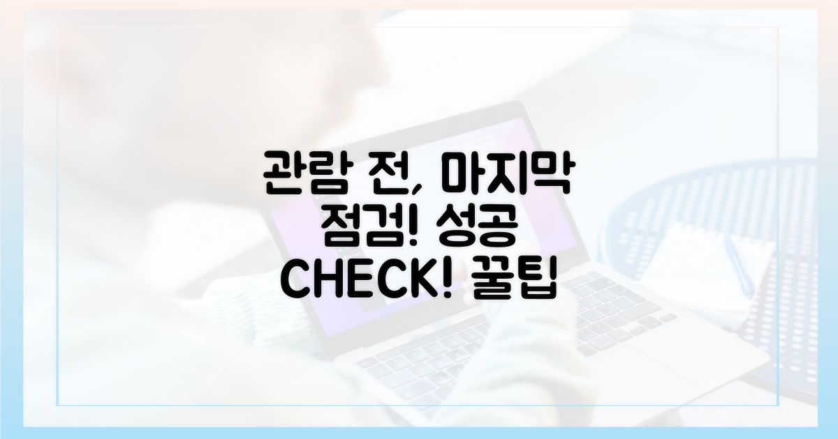 성공적인 관람을 위한 마지막 점검!